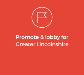Promote & lobby for Greater Lincolnshire